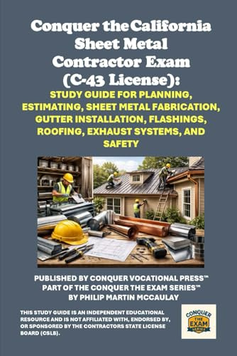Conquer the California Sheet Metal Contractor Exam (C-43 License): Study Guide for Planning, Estimating, Sheet Metal Fabrication, Gutter Installation, Flashings, Roofing, Exhaust Systems, and Safety