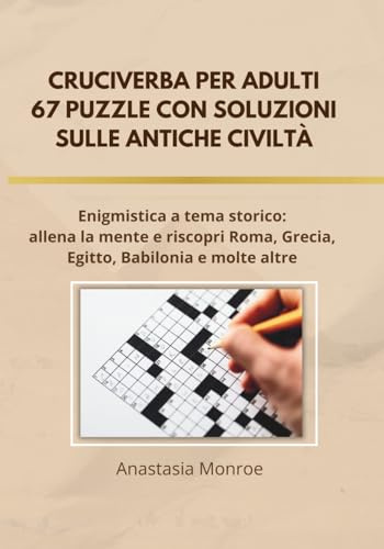 Cruciverba per Adulti – Libro di Enigmistica e Giochi di Logica sulle Antiche Civiltà: 67 puzzle con soluzioni ispirati alla storia di Roma, Grecia, ... rilassati e riscopri la cultura del passato!