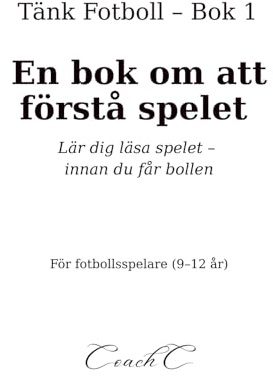 Tänk Fotboll: En bok om att förstå spelet: Lär dig läsa spelet på planen