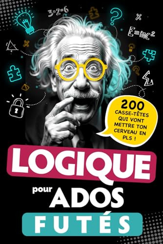 Logique pour Ados Futés: 200 Casse-têtes qui vont mettre ton cerveau en PLS ! Énigmes visuelles, défis mathématiques, Jeux de réflexion... Pour adolescents dès 12 ans - Cadeau Original