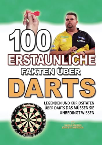 100 ERSTAUNLICHE FAKTEN ÜBER DARTS: Legenden und Kuriositäten Über Darts Das Müssen Sie Unbedingt Wissen
