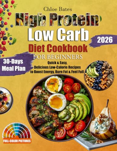 The Ultimate High Protein Low Carb Diet Cookbook for Beginners: Quick & Easy, Delicious Low-Calorie Recipes to Boost Energy, Burn Fat & Feel Full — Includes a 30-Day Meal Plan