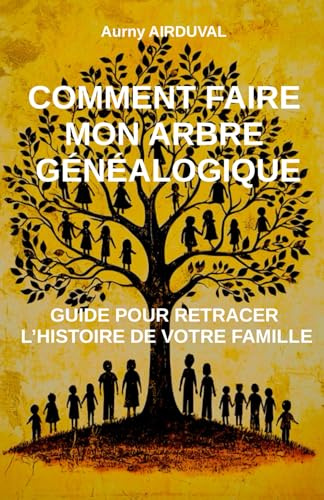 Comment faire mon arbre généalogique: Guide pour retracer l’histoire de votre famille