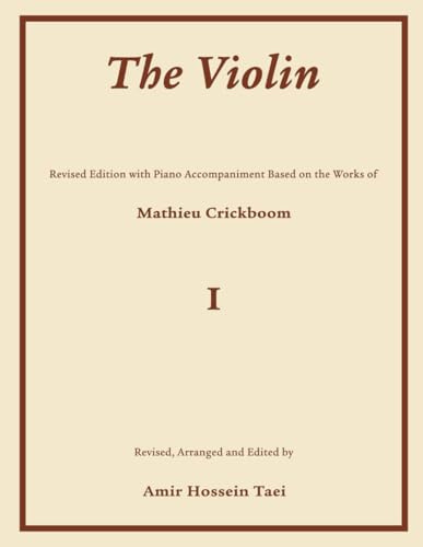 The Violin I: Revised Edition with Piano Accompaniment Based on the Works of Mathieu Crickboom