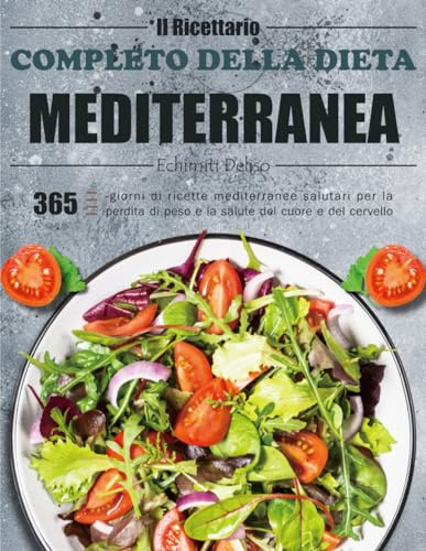 Il Ricettario Completo della Dieta Mediterranea: 365-giorni di ricette mediterranee salutari per la perdita di peso e la salute del cuore e del cervello