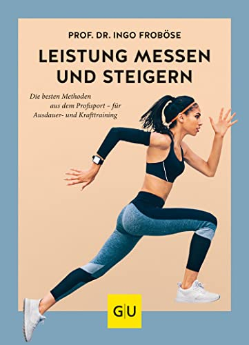 Leistung messen & steigern: Die besten Methoden aus dem Profisport - für Ausdauer- und Krafttraining (GU Bewegung)