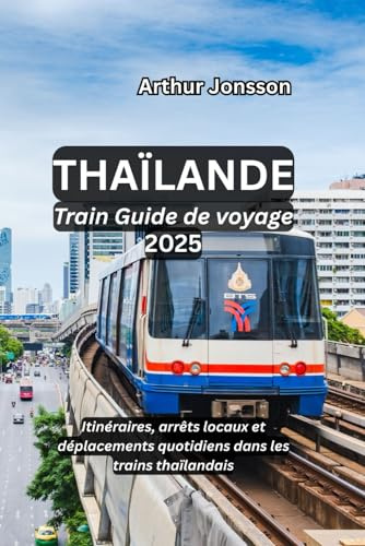 Thaïlande Train Guide de voyage 2025: Itinéraires, arrêts locaux et déplacements quotidiens dans les trains thaïlandais