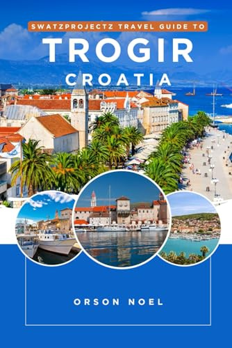 Swatzprojectz Travel Guide To Trogir Croatia: Detailed Maps, Itineraries, Insider Tips and Tricks Revealed
