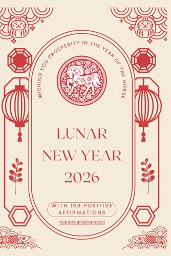 Chinese New Year Of The Horse 2026 Journal With Positive Affirmations: Lunar New Year Notebook for Reflection, Intention Setting, and Zodiac Wisdom | Gong Hei Fat Choi | Gong Xi Fa Cai