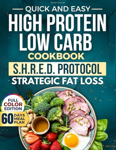 Quick & Easy High Protein Low Carb Diet Cookbook: Fast, Healthy, and Protein-Packed Recipes to Burn Fat, Satisfy Hunger, Build Muscle and Boost Energy - Without Stress, Sacrifices, or Boring Meals