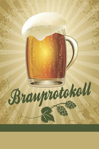 Mein Brauprotokoll für Heimbrauer: Das Notizbuch für ein detailliertes protokollieren beim Bierbrauen. Brauprotokoll für alle Bierbrauer und ... in DIN A5 mit 109 Seiten für alle Sude.