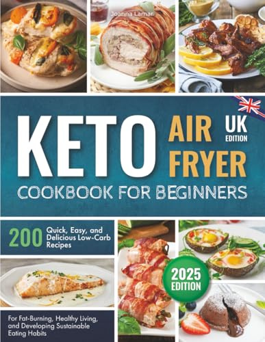 Keto Air Fryer Cookbook for Beginners: 200 Quick, Easy, and Delicious Low-Carb Recipes for Fat-Burning, Healthy Living, and Developing Sustainable Eating Habits