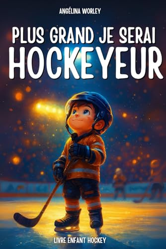 Plus grand, je serai hockeyeur , Liam et son rêve de hockey – Un livre inspirant pour enfants: Livre enfant français · Histoire du soir sur la confiance · Idée cadeau garçon 6 à 10 ans + Quizz