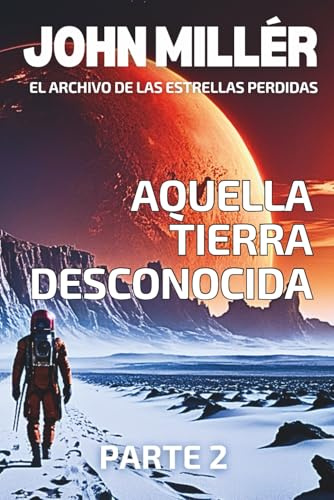 El Archivo de las Estrellas Perdidas Parte 2: Aquella Tierra desconocida - Novela de Ciencia Ficción en español