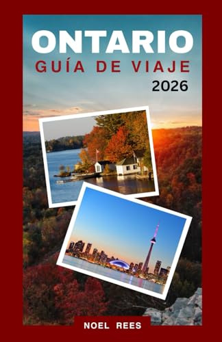 ONTARIO GUÍA DE VIAJE 2026: Desde Toronto y Ottawa hasta las cataratas del Niágara y más allá: ciudades imperdibles, maravillas naturales y experiencias locales