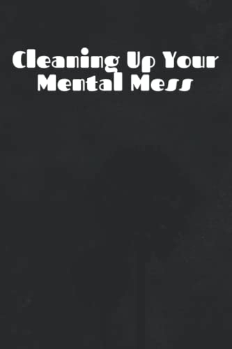 Cleaning Up Your Mental Mess Journal: Blank Lined Journal - Great Gift For Your Women, Men, Friends And Family.....A Mental Journal to Helps Clean Up . 120 pages with ( 6 x 9 ) inches .