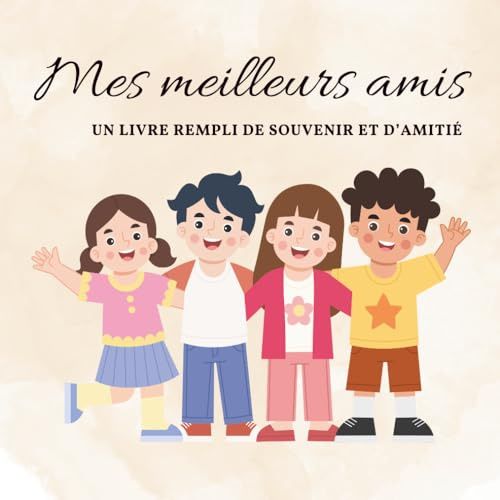 Mes meilleurs amis: Un livre rempli de souvenir et d’amitié - Mon carnet d’amitié à compléter – Journal pour écrire et partager avec mes copains – ... et créatifs – Idéal pour l’école et la maison
