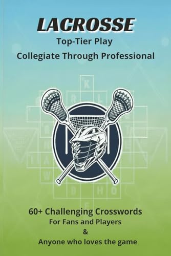 Lacrosse Top Tier Play Collegiate Through Professional: 60+ Challenging Crosswords | Puzzle book For Fans and Players and Anyone who loves the game | ... sport enthusiast | 6 x 9 Inches, 120 Pages