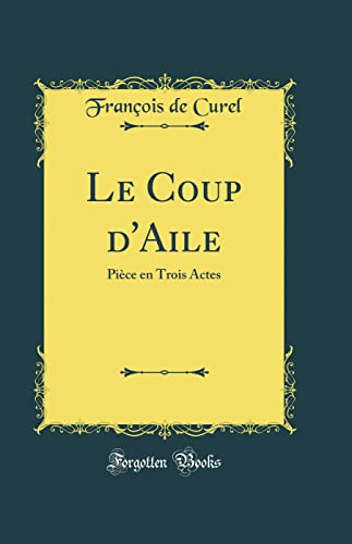 Le Coup d'Aile: Pièce en Trois Actes (Classic Reprint)