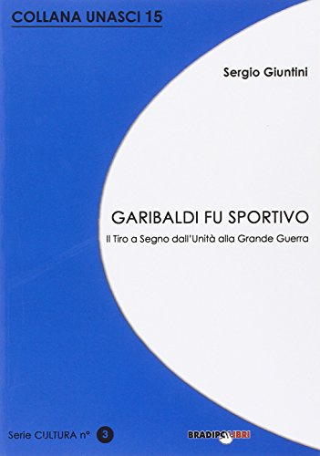 Garibaldi fu sportivo. Il tiro a segno dall'Unità alla grande guerra