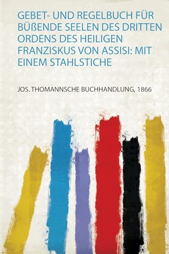 Gebet- und Regelbuch Für Büßende Seelen Des Dritten Ordens Des Heiligen Franziskus Von Assisi: Mit Einem Stahlstiche