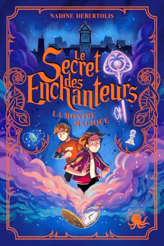 Le Secret des enchanteurs - tome 1 : La Montre magique # Dès 10 ans # Roman jeunesse # Aventure # Magie - Amitié # Roman fantastique # Quête à Paris et Lyon (1)