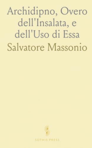 Archidipno, Overo dell'Insalata, e dell'Uso di Essa: Trattato Nuovo, Curioso, e Non Mai Più Dato in Luce