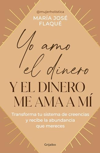 Yo amo el dinero y el dinero me ama a mí: Transforma tu sistema de creencias y recibe la abundancia que mereces (Crecimiento personal)