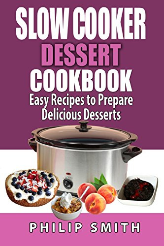 Slow Cooker Dessert Cookbook. Easy Recipes to prepare Delicious Desserts.