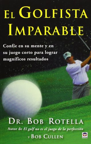 El Golfista Imparable. Confíe En Su Mente Y En Su Juego Corto Para Lograr Magníficos Resultados (DEPORTES)