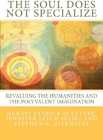 The Soul Does Not Specialize: Revaluing the Humanities and the Polyvalent Imagination