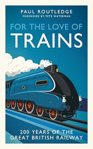 For the Love of Trains: Celebrating 200 Years of British Railways