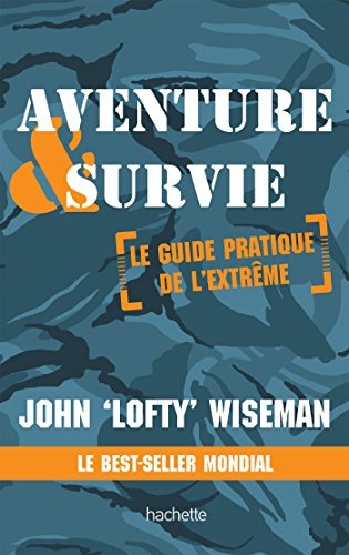 Aventure et survie: Le Guide Pratique de l'Extrême