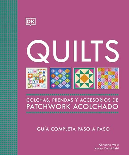 Quilts: Colchas, prendas y accesorios de patchwork acolchado: Guía completa paso a paso (Manualidades DK)