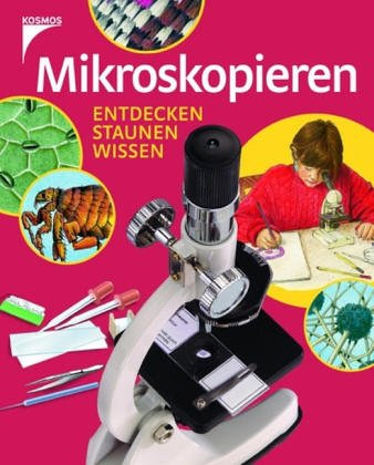 Mikroskopieren. Entdecken - staunen - wissen