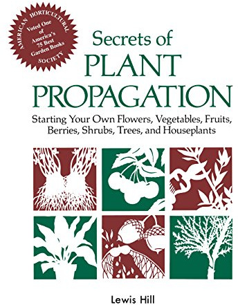 Secrets of Plant Propagation: Starting Your Own Flowers, Vegetables, Fruits, Berries, Shrubs, Trees, and Houseplants