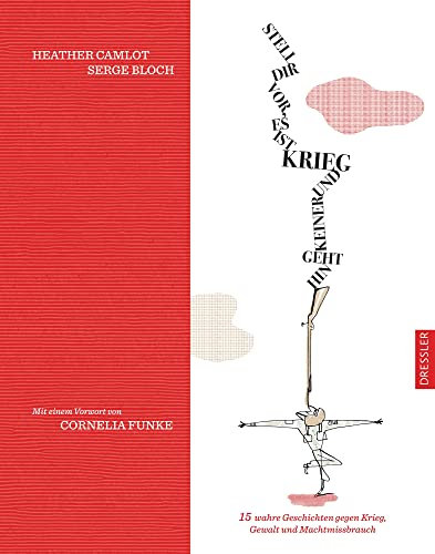 Stell dir vor, es ist Krieg und keiner geht hin: 15 wahre Geschichten gegen Krieg, Gewalt und Machtmissbrauch. 15 wahre Geschichten über mutige ... für Kinder ab 8 Jahren aufbereitet