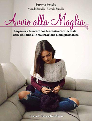 Avvio alla maglia. Imparare a lavorare con la tecnica continentale: dalle basi fino alla realizzazione di un giromanica