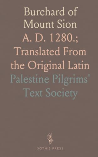 Burchard of Mount Sion: A. D. 1280.; Translated From the Original Latin