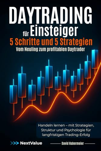 Daytrading für Einsteiger – 5 Schritte und 5 Strategien – Vom Neuling zum profitablen Daytrader: Handeln lernen – mit Strategien, Struktur und Psychologie für langfristigen Trading-Erfolg