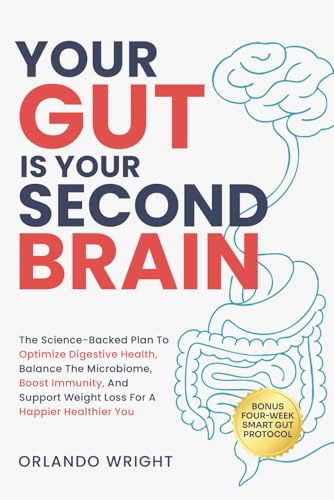 YOUR GUT IS YOUR SECOND BRAIN: THE SCIENCE-BACKED PLAN TO OPTIMIZE DIGESTIVE HEALTH, BALANCE THE MICROBIOME, BOOST IMMUNITY, AND SUPPORT WEIGHT LOSS FOR A HAPPIER HEALTHIER YOU