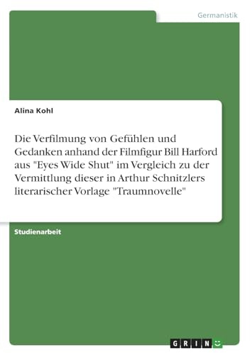 Die Verfilmung von Gefühlen und Gedanken anhand der Filmfigur Bill Harford aus Eyes Wide Shut im Vergleich zu der Vermittlung dieser in Arthur Schnitzlers literarischer Vorlage Traumnovelle