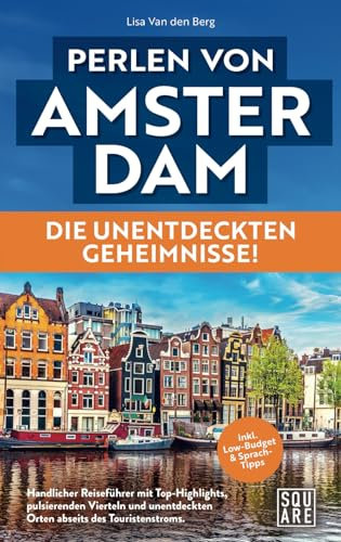Perlen von Amsterdam - Die unentdeckten Geheimnisse! Handlicher Reiseführer mit Top-Highlights, pulsierenden Vierteln und unentdeckten Orten abseits ... Low-Budget & Sprachtipps (SQUARE Bücher)