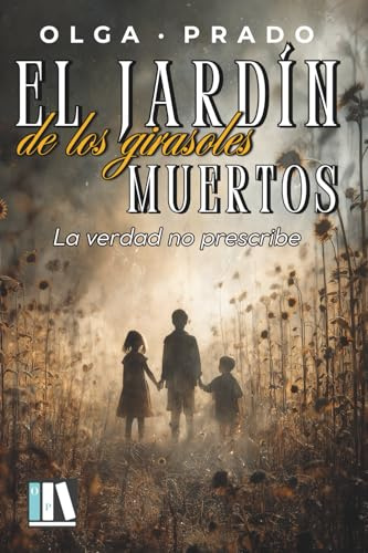 EL JARDÍN DE LOS GIRASOLES MUERTOS: La verdad no prescribe /Misterio/Suspense/Intriga/Amor/Novela Negra/
