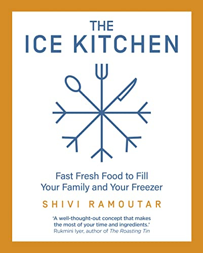 The Ice Kitchen: Fast Fresh Food to Fill Your Family and Your Freezer