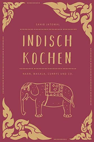 Indisch Kochen: Naan, Masala, Currys & Co.