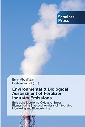 Environmental & Biological Assessment of Fertilizer Industry Emissions: Emissions Monitoring Oxidative Stress Biomonitoring Statistical Analysis of Integrated Monitoring and Biomonitoring