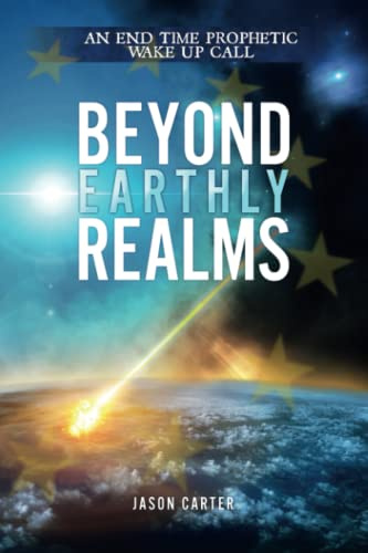 Beyond Earthly Realms: An End Time Prophetic Wake Up Call