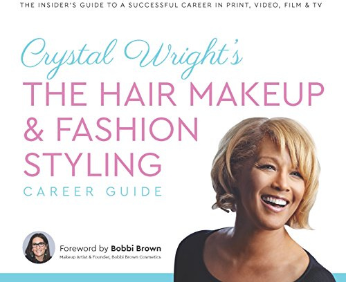Crystal Wright's The Hair Makeup & Fashion Styling Career Guide: The Insider s Guide to a Successful Career in Print, Video, Film & TV