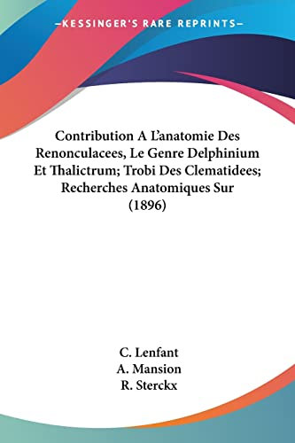 Contribution A L’anatomie Des Renonculacees, Le Genre Delphinium Et Thalictrum; Trobi Des Clematidees; Recherches Anatomiques Sur (1896)